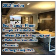 Tekstvak: 2012-heden 
Bedrijfspanden Plieger
Complete E-installatie:
- Alleen LED verlichting toegepast
- Datanetwerkinstallatie
- Cameras
- Verzorgen migraties.
