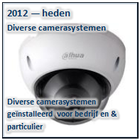 Tekstvak: 2012  heden
Diverse camerasystemen



Diverse camerasystemen 
genstalleerd  voor bedrijf en & particulier